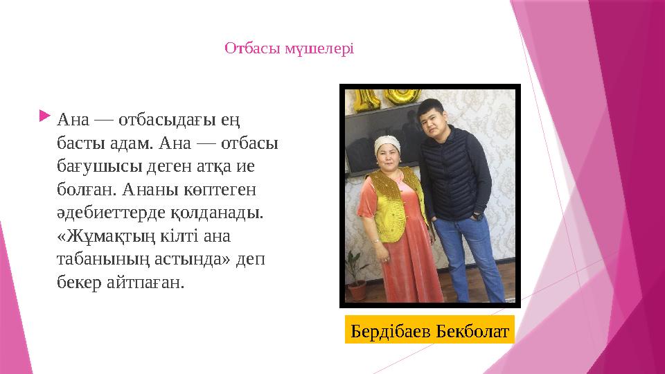 Отбасы мүшелері  Ана — отбасыдағы ең басты адам. Ана — отбасы бағушысы деген атқа ие болған. Ананы көптеген әдебиеттерде қо