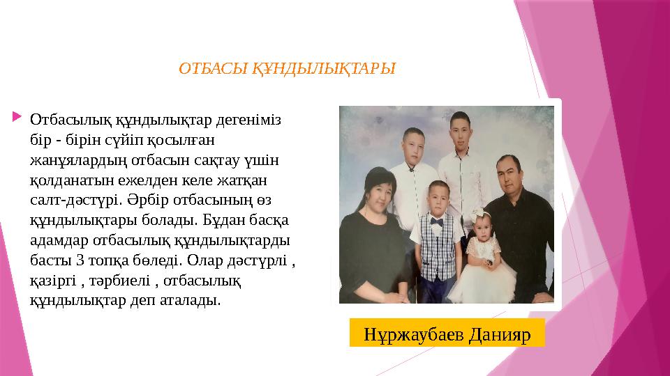  Отбасылық құндылықтар дегеніміз бір - бірін сүйіп қосылған жанұялардың отбасын сақтау үшін қолданатын ежелден келе жатқан