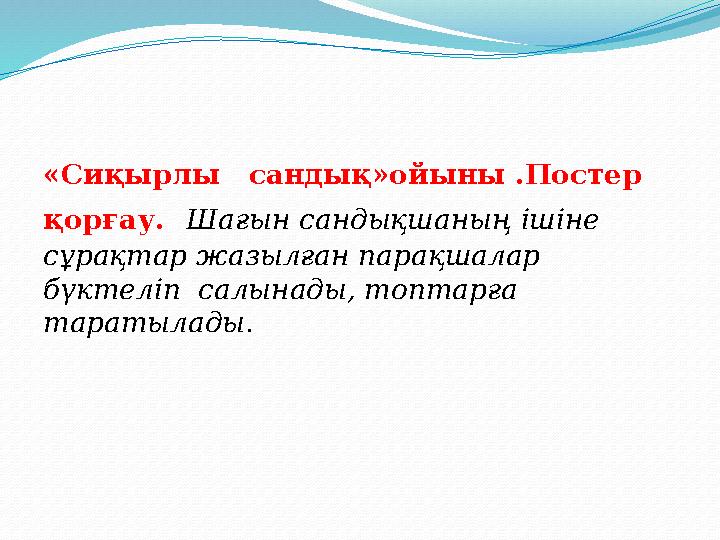 «Сиқырлы сандық»ойыны .Постер қорғау. Шағын сандықшаның ішіне сұрақтар жазылған парақшалар бүктеліп салынады, топтарға