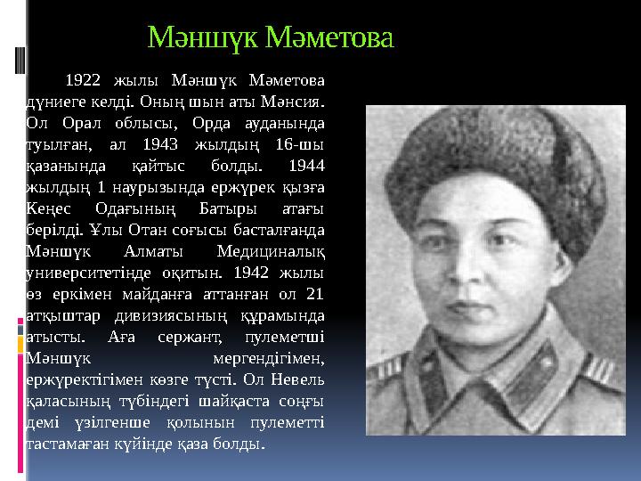 Мәншүк Мәметова 1922 жылы Мәншүк Мәметова дүниеге келді. Оның шын аты Мәнсия. Ол Орал облысы, Орда ауданында туы