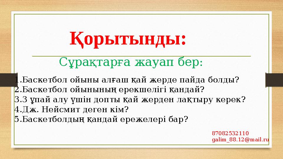 Қорытынды: Сұрақтарға жауап бер: 1. Баскетбол ойыны алғаш қай жерде пайда болды? 2. Баскетбол ойынының ерекшелігі қандай? 3. 3