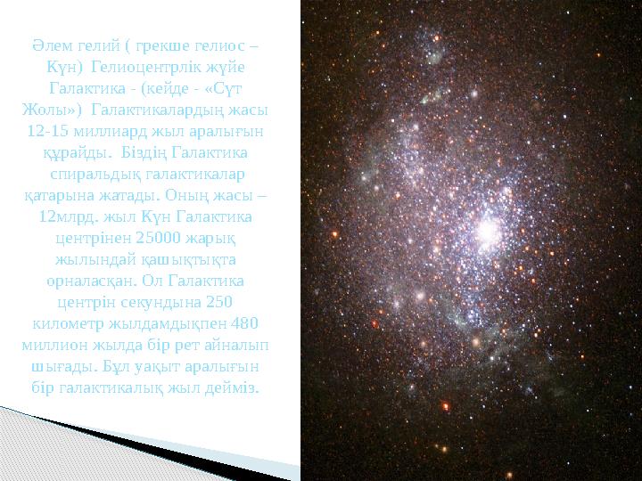 Әлем гелий ( грекше гелиос – Күн) Гелиоцентрлік жүйе Галактика - (кейде - «Сүт Жолы») Галактикалардың жасы 12-15 миллиард
