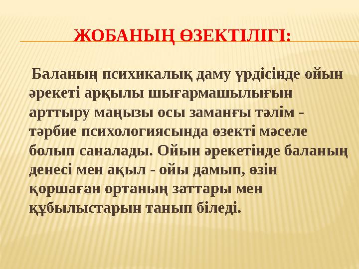 ЖОБАНЫҢ ӨЗЕКТ I Л I Г I : Баланың психикалық даму үрдісінде ойын әрекеті арқылы шығармашылығын арттыру маңызы осы заманғы