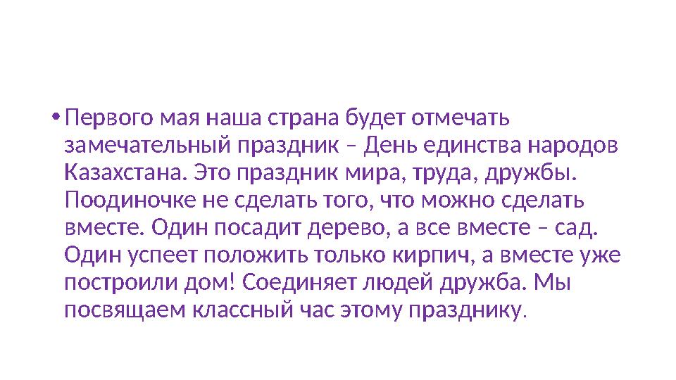 • Первого мая наша страна будет отмечать замечательный праздник – День единства народов Казахстана. Это праздник мира, труда,