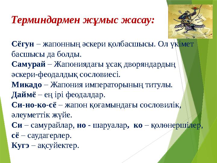 Терминдармен жұмыс жасау: Сёгун – жапонның әскери қолбасшысы. Ол үк i мет басшысы да болды. Самурай – Жапониядағы ұсақ двор