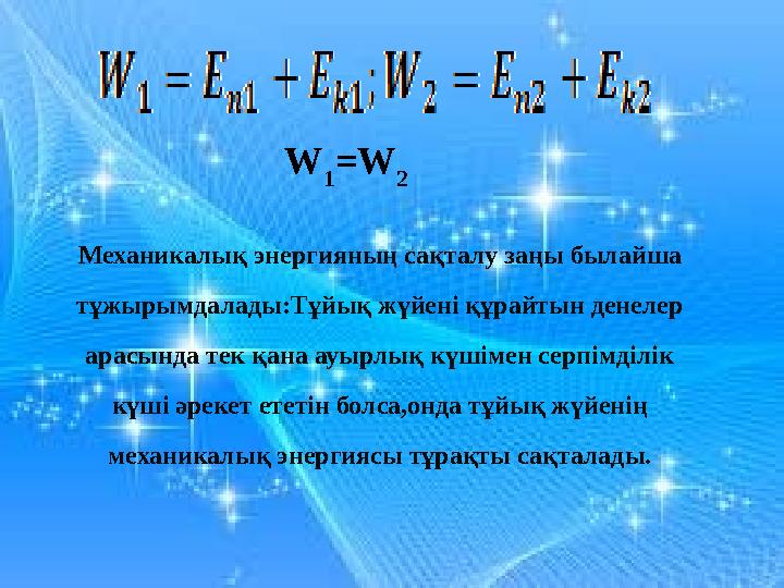 W 1 =W 2 Механикалық энергияның сақталу заңы былайша тұжырымдалады:Тұйық жүйені құрайтын денелер арасында тек қана ауырлық күш