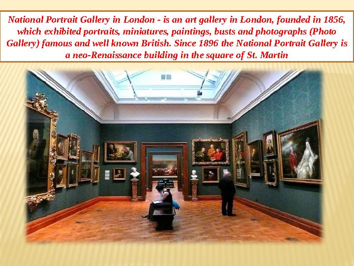 National Portrait Gallery in London - is an art gallery in London, founded in 1856, which exhibited portraits, miniatures, pain