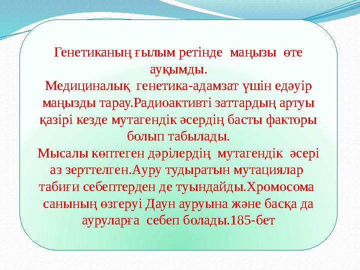 Генетиканың ғылым ретінде маңызы өте ауқымды. Медициналық генетика-адамзат үшін едәуір маңызды тарау.Радиоактивті заттардың