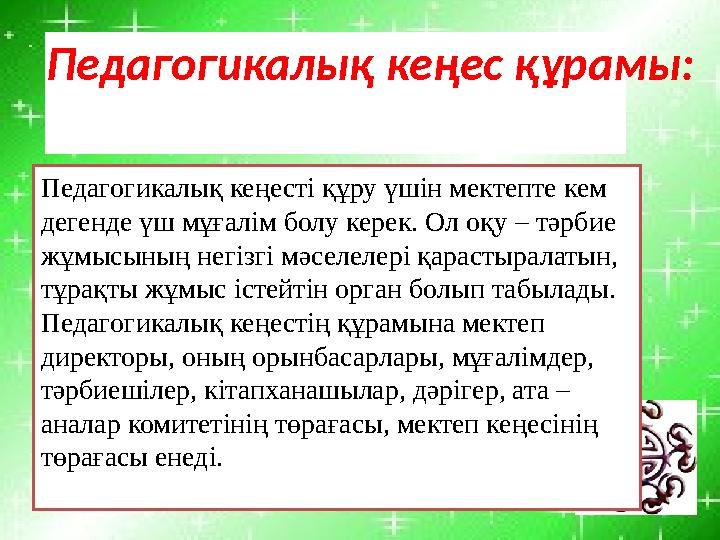 Педагогикалық кеңес құрамы: Педагогикалық кеңесті құру үшін мектепте кем дегенде үш мұғалім болу керек. Ол оқу – тәрбие жұмысы