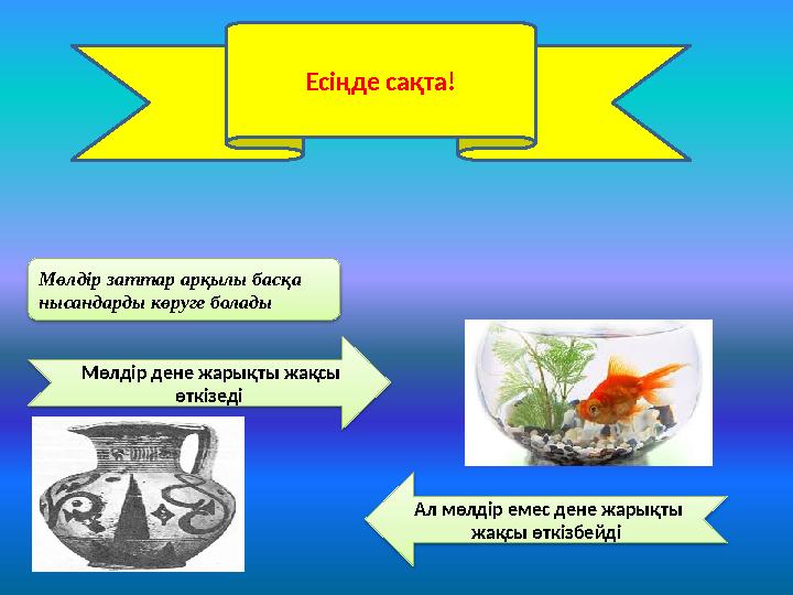 Есіңде сақта! Мөлдір заттар арқылы басқа нысандарды көруге болады Мөлдір дене жарықты жақсы өткізеді Ал мөлдір емес дене ж