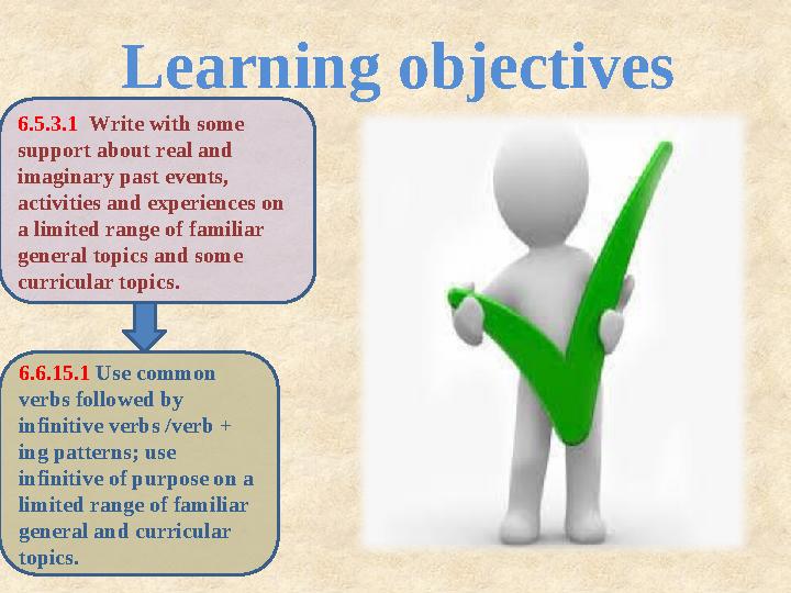 Learning objectives 6.5.3.1 Write with some support about real and imaginary past events, activities and experiences on