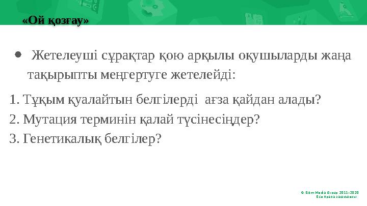 «Ой қозғау» © Bilim Media Group 2011–20 20 Все права защищены. .● Жетелеуші сұрақтар қою арқылы оқушыларды жаңа тақырыпты