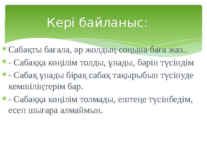  Сабақты бағала, әр жолдың соңына баға жаз..  - Сабаққа көңілім толды, ұнады, бәрін түсіндім  - Сабақ ұнады бірақ сабақ тақыр