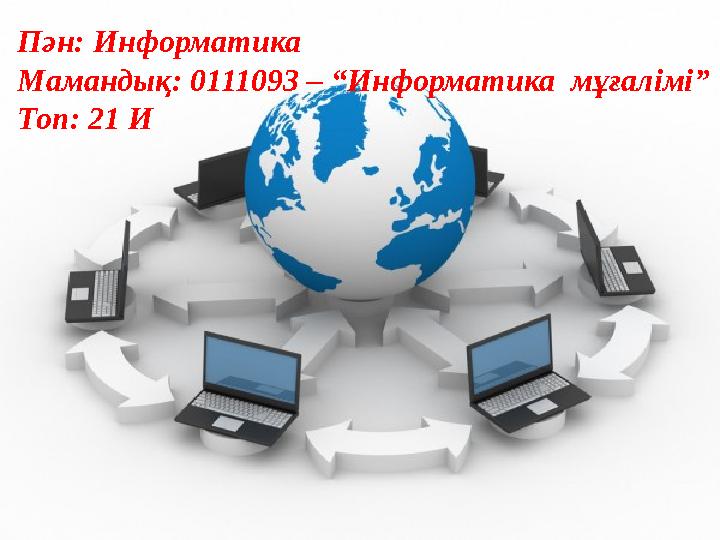 Пән: Информатика Мамандық: 0111093 – “Информатика мұғалімі ” Топ: 21 И