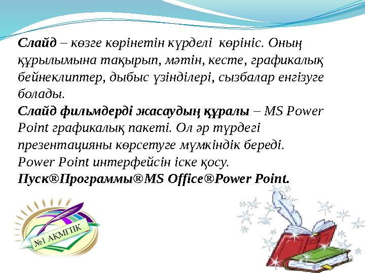 Слайд – көзге көрінетін күрделі көрініс. Оның құрылымына тақырып, мәтін, кесте, графикалық бейнеклиптер, дыбыс үзінділері, с