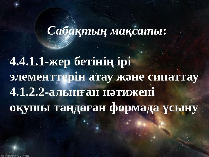 Сабақтың мақсаты : 4.4.1.1-жер бетінің ірі элементтерін атау және сипаттау 4.1.2.2-алынған нәтижені оқушы таңд