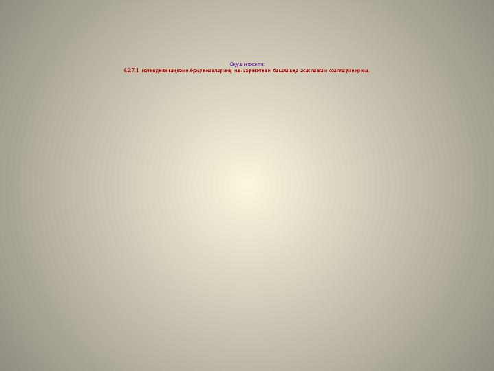 Оқуш мәхсити: 4.2.7.1 мәтиндики вақиәни /қәһриманларниң иш-һәрикитини баһалашқа асасланған соалларни қоюш.