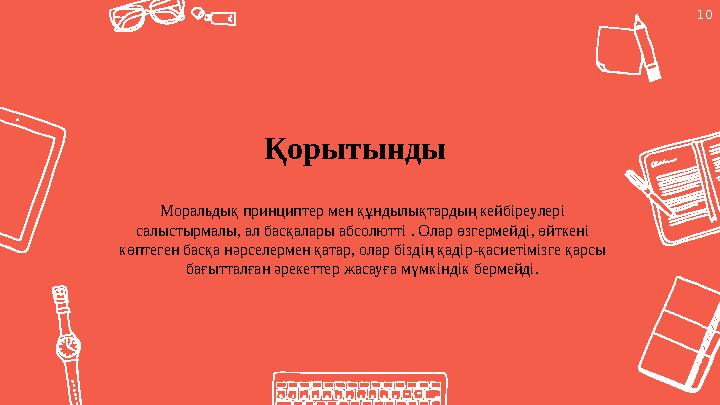 10 Моральдық принциптер мен құндылықтардың кейбіреулері салыстырмалы, ал басқалары абсолютті . Олар өзгермейді, өйткені көптег