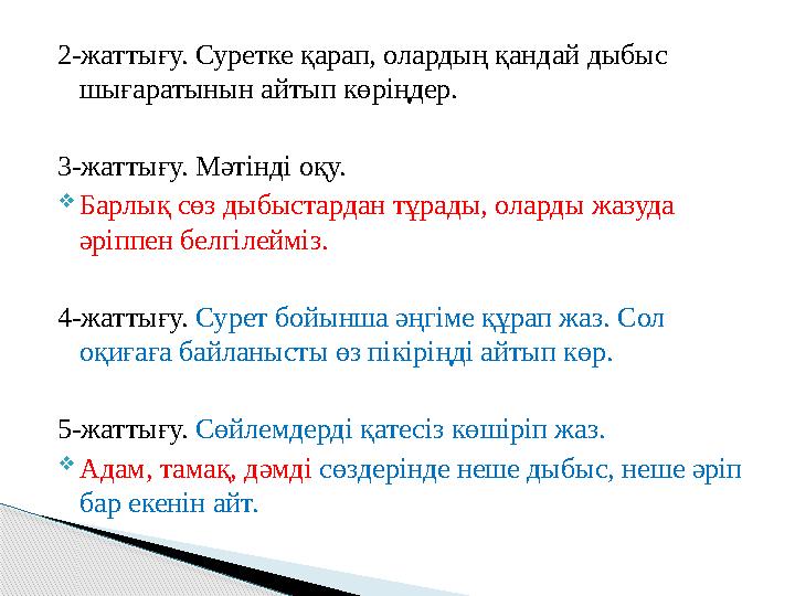 2-жаттығу. Суретке қарап, олардың қандай дыбыс шығаратынын айтып көріңдер. 3-жаттығу. Мәтінді оқу.  Барлық сөз дыбыстардан тұр