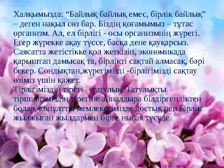 Халқымызда: “Байлық байлық емес, бірлік байлық” – деген нақыл сөз бар. Біздің қоғамымыз – тұтас организм. Ал, ел бірлігі - осы