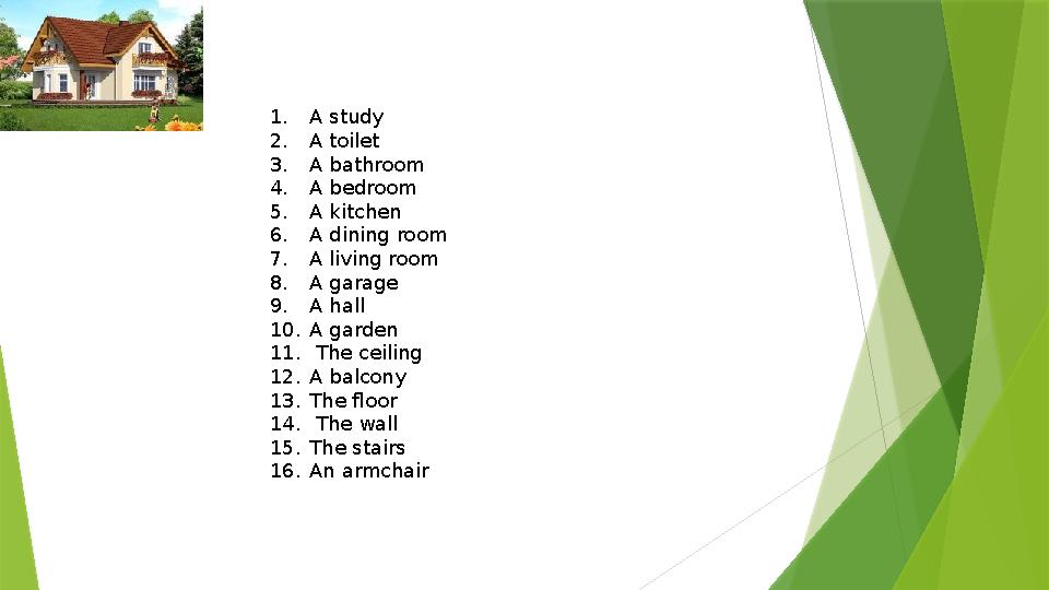 1. A study 2. A toilet 3. A bathroom 4. A bedroom 5. A kitchen 6. A dining room 7. A living room 8. A garage 9. A hall 10. A gar