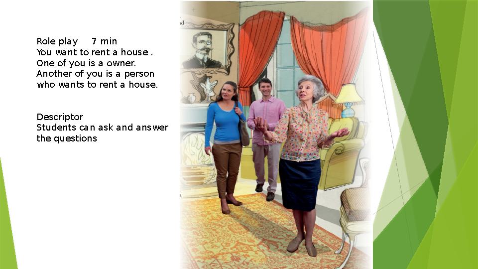 Role play 7 min You want to rent a house . One of you is a owner. Another of you is a person who wants to rent a house.