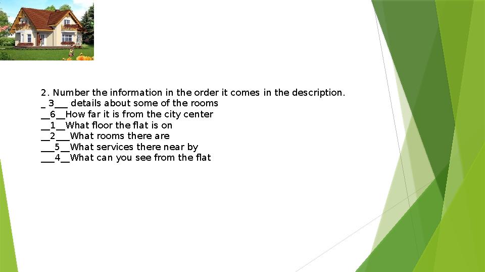 2. Number the information in the order it comes in the description. _ 3___ details about some of the rooms __6__How far it is f