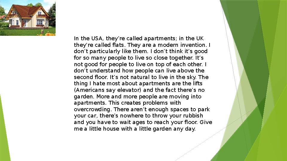 In the USA, they’re called apartments; in the UK they’re called flats. They are a modern invention. I don’t particularly like