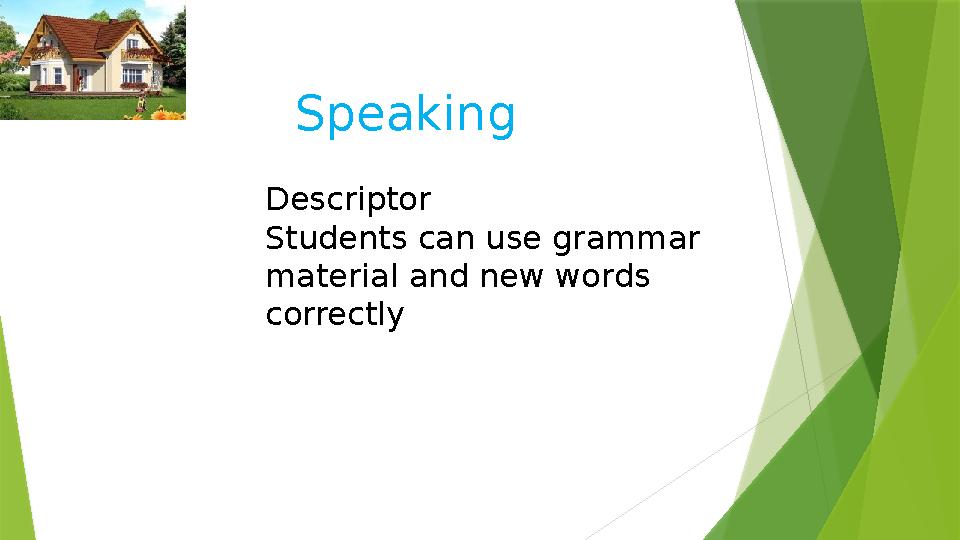Speaking Descriptor Students can use grammar material and new words correctly