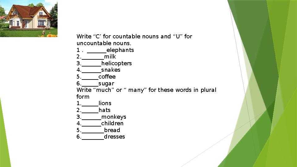 Write “C’ for countable nouns and “U” for uncountable nouns. 1 . _______elephants 2.________milk 3._______helicopters 4.______