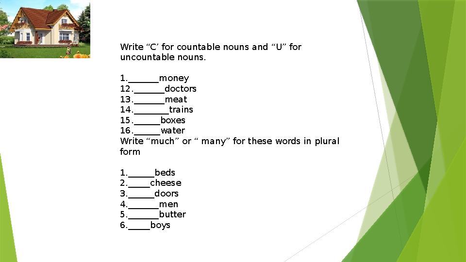 Write “C’ for countable nouns and “U” for uncountable nouns. 1._______money 12._______doctors 13._______meat 14.________trains