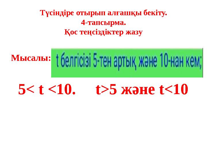 Түсіндіре отырып алғашқы бекіту. 4-тапсырма. Қос теңсіздіктер жазу Мысалы: 5 < t < 10. t> 5 және t<10