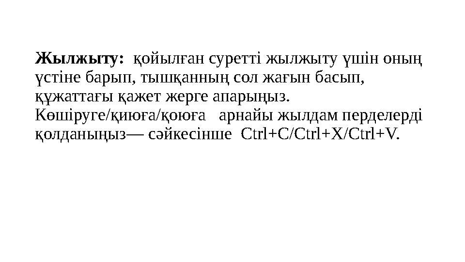 Жылжыту: қойылған суретті жылжыту үшін оның үстіне барып, тышқанның сол жағын басып, құжаттағы қажет жерге апарыңыз. Көшіру