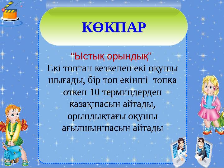 “ Ыстық орындық” Екі топтан кезкепен екі оқушы шығады, бір топ екінші топқа өткен 10 терминдерден қазақшасын айтады,