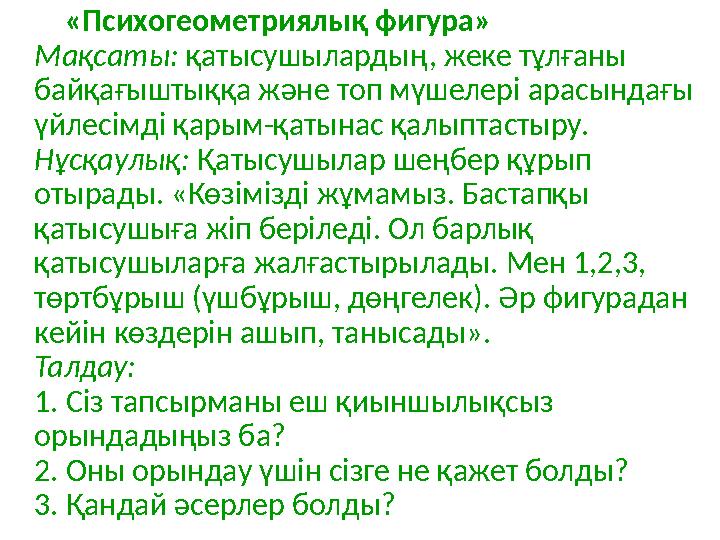 «Психогеометриялық фигура» Мақсаты: қатысушылардың, жеке тұлғаны байқағыштыққа және топ мүшелері арасындағы үйлесімд