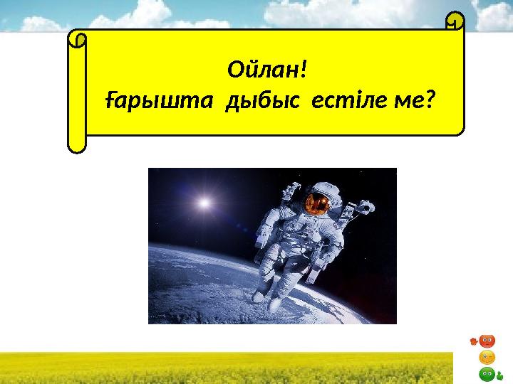 Ойлан! Ғарышта дыбыс естіле ме? Ойлан! Ғарышта дыбыс естіле ме?