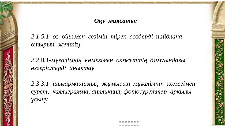 Оқу мақсаты: 2.1.5.1- өз ойы мен сезімін тірек сөздерді пайдлана отырып жеткізу 2.2.8.1-мұғалімнің көмегімен сюжеттің