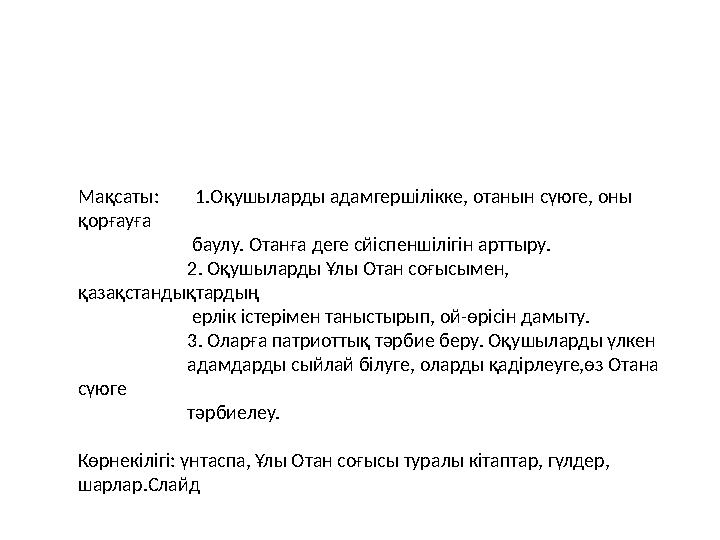 Мақсаты: 1.Оқушыларды адамгершілікке, отанын сүюге, оны қорғауға баулу. Отанға деге сйіспе