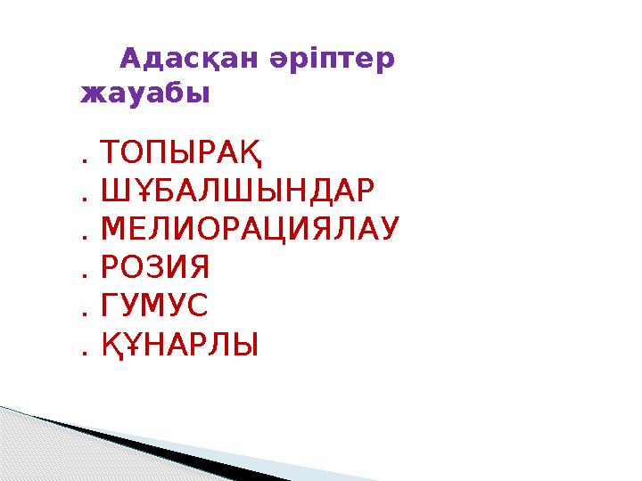 Адасқан әріптер жауабы . ТОПЫРАҚ . ШҰБАЛШЫНДАР . МЕЛИОРАЦИЯЛАУ . РОЗИЯ . ГУМУС . ҚҰНАРЛЫ