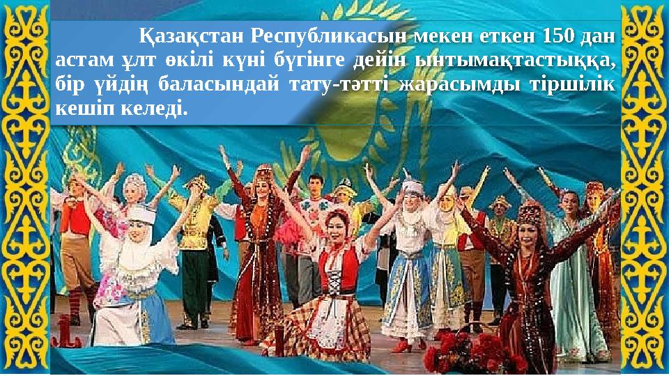 Қазақстан Республикасын мекен еткен 150 дан астам ұлт өкілі күні бүгінге дейін ынтымақтастыққа, бір үйді