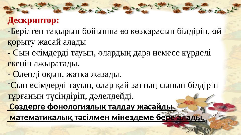 Дескриптор: -Берілген тақырып бойынша өз көзқарасын білдіріп, ой қорыту жасай алады - Сын есімдерді тауып, олардың дара немесе