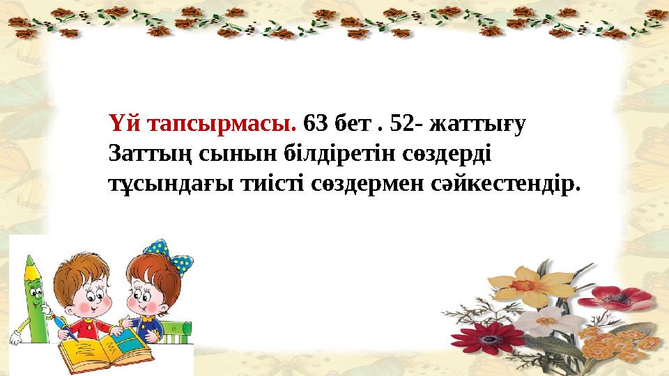 Үй тапсырмасы. 63 бет . 52- жаттығу Заттың сынын білдіретін сөздерді тұсындағы тиісті сөздермен сәйкестендір.
