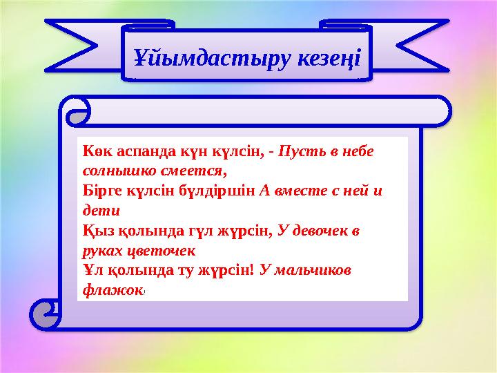 Ұйымдастыру кезеңі Көк аспанда күн күлсін, - Пусть в небе солнышко смеется , Бірге күлсін бүлдіршін А вместе с ней и дети Қы