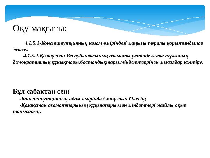Оқу мақсаты : 4.1.5.1-Конститутцияның қоғам өміріндегі маңызы туралы қорытындылар жасау. 4.1.5.2- Оқу мақсаты : 4.1.5.1-Конститутцияның қоғам өміріндегі маңызы туралы қорытындылар жасау. 4.1.5.2-