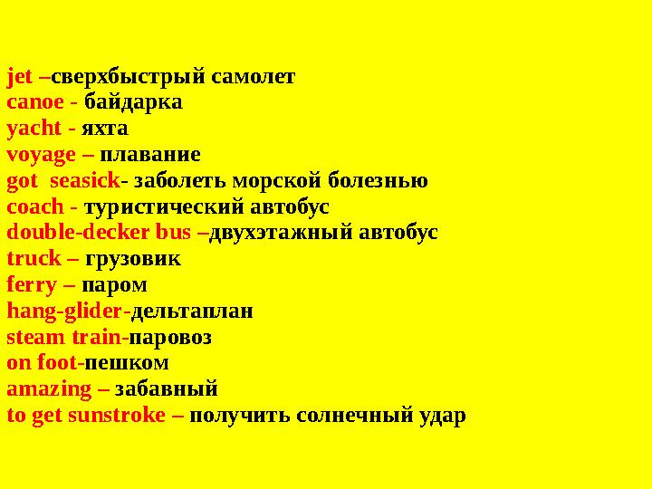 jet – сверхбыстрый самолет canoe - байдарка yacht - яхта voyage – плавание got seasick - заболеть морской болезнью coach