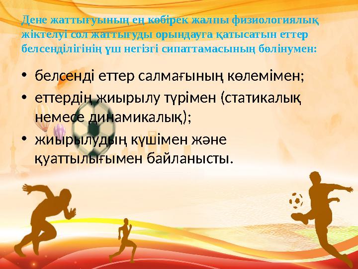 Дене жаттығуының ең көбірек жалпы физиологиялық жіктелуі сол жаттығуды орындауга қатысатын еттер белсенділігінің үш негізгі си