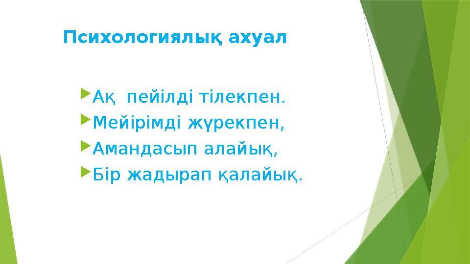 Психологиялық ахуал  Ақ пейілді тілекпен.  Мейірімді жүрекпен,  Амандасып алайық,  Бір жадырап қалайық.