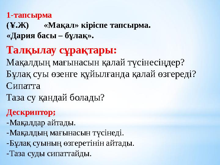 1-тапсырма (Ұ.Ж) «Мақал» кіріспе тапсырма. «Дария басы – бұлақ». Талқылау сұрақтары: Мақалдың мағынасын қалай түсінесі