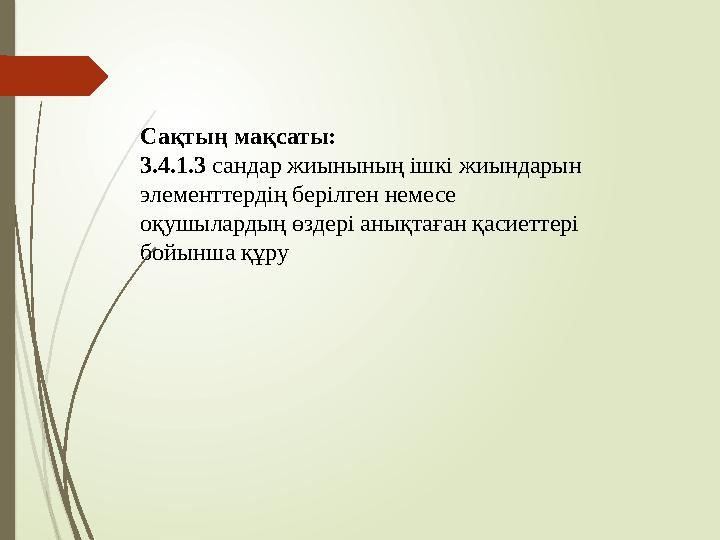Сақтың мақсаты: 3.4.1.3 сандар жиынының ішкі жиындарын элементтердің берілген немесе оқушылардың өздері анықтаған қасиеттері