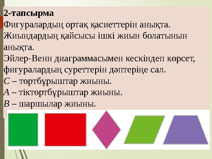 2-тапсырма Фигуралардың ортақ қасиеттерін анықта. Жиындардың қайсысы ішкі жиын болатынын анықта. Эйлер-Венн диаграммасымен кес